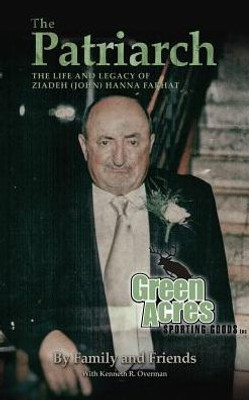 The Patriarch: The Life And Legacy Of Ziadeh (John) Hanna Farhat