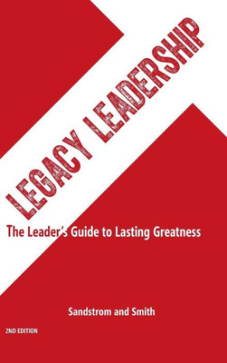 Legacy Leadership: The Leader'S Guide To Lasting Greatness, 2Nd Edition