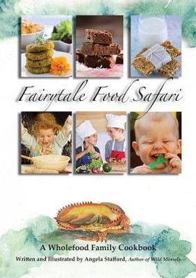 Fairytale Food Safari: A Wholefood Family Cookbook