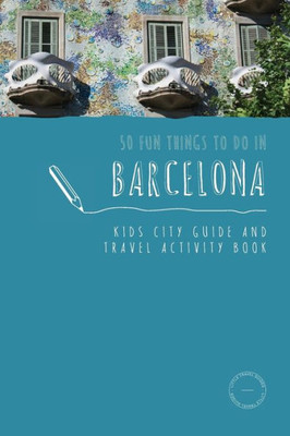 50 Fun Things To Do In Barcelona: Kids City Guide And Travel Activity Book (1) (Kids City Guides)
