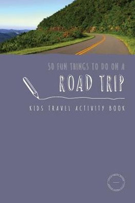 50 Fun Things To Do On A Road Trip: Kids Travel Activity Book (1) (Kids Travel Activities)