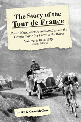 The Story Of The Tour De France, Volume 1: 1903-1975: How A Newspaper Promotion Became The Greatest Sporting Event In The World