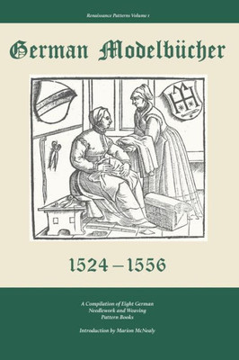 German Modelbucher 1524-1556: A Compilation Of Eight German Needlework And Weaving Pattern Books (Renaissance Patterns)