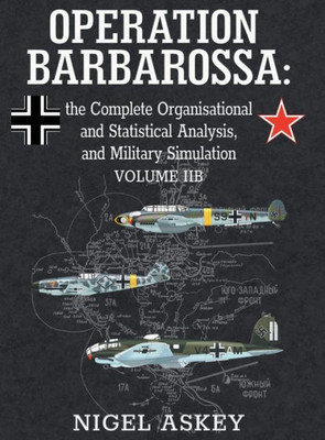 Operation Barbarossa: The Complete Organisational And Statistical Analysis, And Military Simulation, Volume Iib (3) (Operation Barbarossa By Nigel Askey)