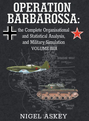 Operation Barbarossa: The Complete Organisational And Statistical Analysis, And Military Simulation, Volume Iiia (4) (Operation Barbarossa By Nigel Askey)