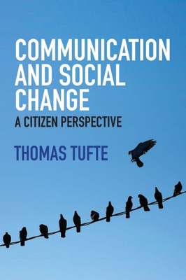 Communication And Social Change: A Citizen Perspective (Global Media And Communication) Communication And Social Change: A Citizen Perspective (Global Media And Communication)