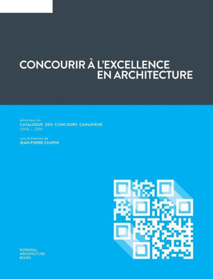 Concourir ? L'Excellence En Architecture: ?Ditoriaux Du Catalogue Des Concours Canadiens (2006 - 2016) (French Edition)