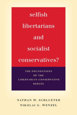Selfish Libertarians And Socialist Conservatives?: The Foundations Of The Libertarian-Conservative Debate