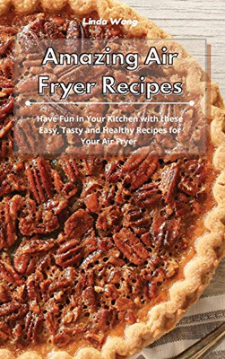 Amazing Air Fryer Recipes: Have Fun in Your Kitchen with these Easy, Tasty and Healthy Recipes for Your Air Fryer - Hardcover