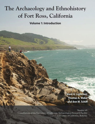 The Archaeology And Ethnohistory Of Fort Ross, California (49) (Contributions Of The Arf)