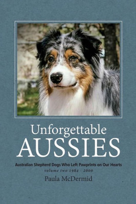 Unforgettable Aussies Volume Ii: Australian Shepherd Dogs Who Left Pawprints On Our Hearts (2)