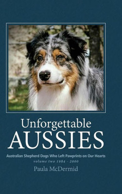 Unforgettable Aussies Volume Ii: Australian Shepherd Dogs Who Left Pawprints On Our Hearts (2)