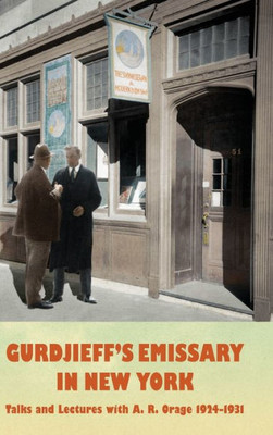 Gurdjieff'S Emissary In New York: Talks And Lectures With A. R. Orage 1924-1931