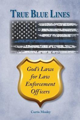 True Blue Lines: God'S Laws For Law Enforcement Officers