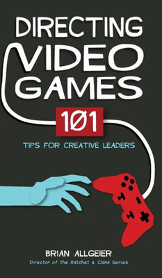 Directing Video Games: 101 Tips For Creative Leaders