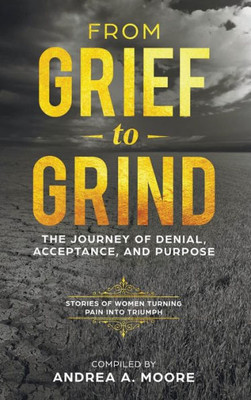 From Grief To Grind: : The Journey Of Denial, Acceptance, And Purpose