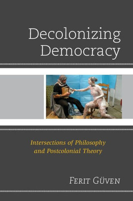 Decolonizing Democracy: Intersections Of Philosophy And Postcolonial Theory