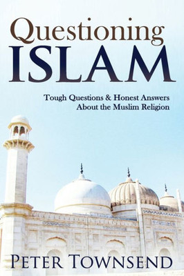 Questioning Islam: Tough Questions & Honest Answers About The Muslim Religion