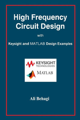 High Frequency Circuit Design: With Keysight And Matlab Design Examples