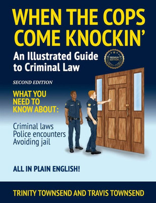 When The Cops Come Knockin': An Illustrated Guide To Criminal Law 2Nd Edition Premium Edition