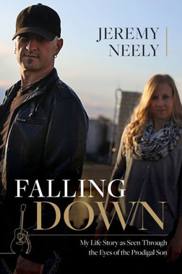 Falling Down: My Life Story As Seen Through The Eyes Of The Prodigal Son