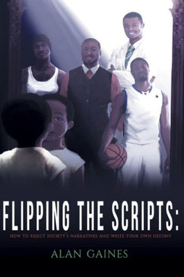 Flipping The Scripts: How To Reject Society'S Narratives And Write Your Own Destiny