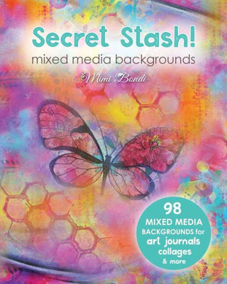 Secret Stash! Mixed Media Backgrounds: 98 Painted Pages To Use In Your Own Creations!