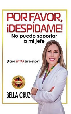 Por Favor, Ídesp?dame! No Puedo Soportar A Mi Jefe: Íc?Mo Evitar Ser Ese L?der! (Spanish Edition)