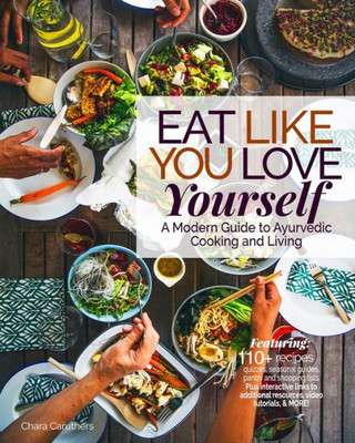 Eat Like You Love Yourself: A Modern Guide To Ayurvedic Cooking And Living