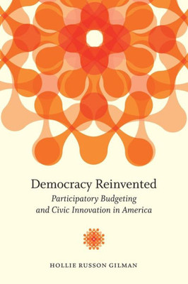Democracy Reinvented: Participatory Budgeting And Civic Innovation In America (Brookings / Ash Center Series, "Innovative Governance In The 21St Century")