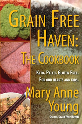 Grain Free Haven: The Cookbook. Keto. Paleo. For Our Hearts And Kids.