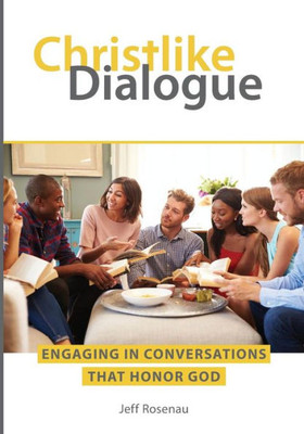 Christlike Dialogue: Engaging In Conversations That Honor God