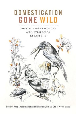 Domestication Gone Wild: Politics And Practices Of Multispecies Relations