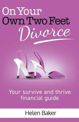 On Your Own Two Feet, Divorce: Your Survive And Thrive Financial Guide