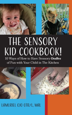 The Sensory Kid Cookbook!: 10 Ways Of How To Have Sensory Oodles Of Fun With Your Child In The Kitchen (1)