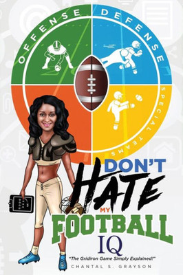 Don'T Hate My Football Iq: The Gridiron Game Simply Explained