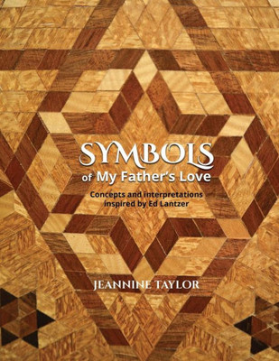 Symbols Of My Father'S Love: Concepts And Interpretations Inspired By Ed Lantzer