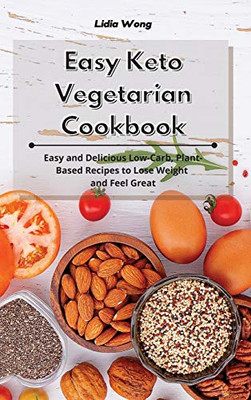 Easy Keto Vegetarian Cookbook: Easy and Delicious Low-Carb, Plant-Based Recipes to Lose Weight and Feel Great - Hardcover