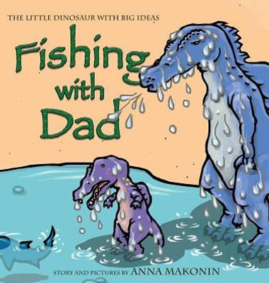 Fishing With Dad: The Little Dinosaur With Big Ideas