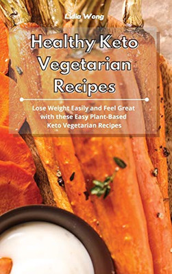 Healthy Keto Vegetarian Recipes: Lose Weight Easily and Feel Great with these Easy Plant-Based Keto Vegetarian Recipes - Hardcover