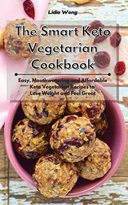 The Smart Keto Vegetarian Cookbook: Easy, Mouthwatering and Affordable Keto Vegetarian Recipes to Lose Weight and Feel Great - Hardcover