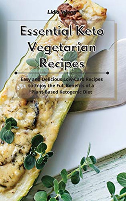 Essential Keto Vegetarian Recipes: Easy and Delicious Low-Carb Recipes to Enjoy the Full Benefits of a Plant-Based Ketogenic Diet - Hardcover
