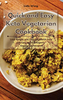 Quick and Easy Keto Vegetarian Cookbook: Lose Weight and Feel Great with Fast and Easy to Do Ketogenic Vegetarian Recipes - Hardcover
