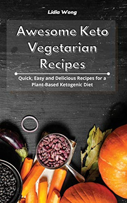 Awesome Keto Vegetarian Recipes: Quick, Easy and Delicious Recipes for a Plant-Based Ketogenic Diet - Hardcover