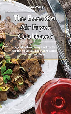 The Essential Air Fryer Cookbook: Easy, Mouthwatering and Low-Fat Recipes to Master the Full Potential of Your Air Fryer - Hardcover