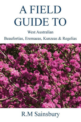 Field Guide To West Australian Beaufortias, Eremaeas, Kunzeas And Regelias