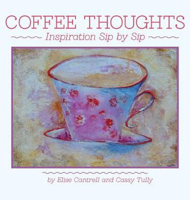 Coffee Thoughts: Inspiration Sip By Sip