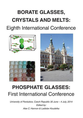 Borate 8 - Phosphate 1: Eighth International Conferenceon Borate Glasses, Crystals, & Melts And First International Conference On Phosphate Glasses