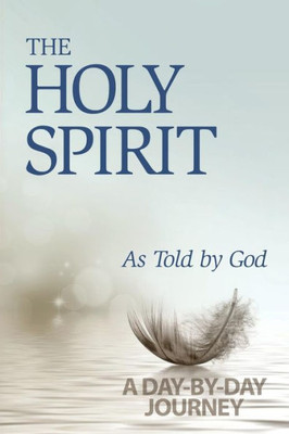 The Holy Spirit: As Told By God: A Day-By-Day Journey