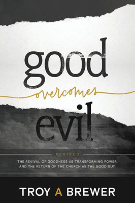 Good Overcomes Evil: The Revival Of Goodness As Transforming Power, And The Return Of The Church As The Good Guy.